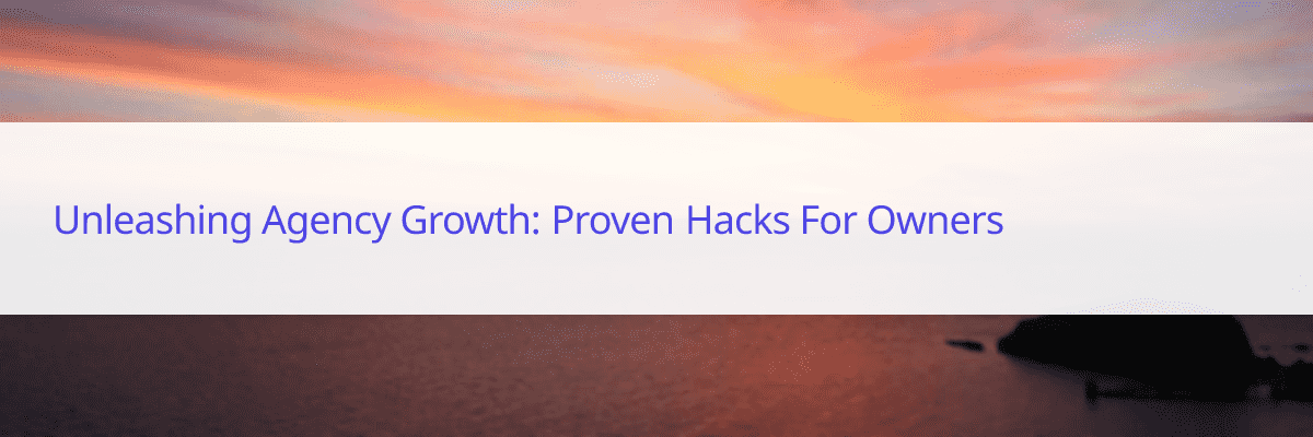 business growth hacks for agency owners
